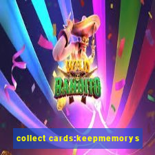 collect cards:keepmemorys